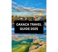 OAXACA TRAVELGUIDE 2025: “Discover the Heart of Mexico's Rich Cultural Heritage”