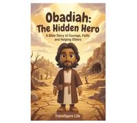 OBADIAH: THE HIDDEN HERO: A Bible Story of Courage, Faith, and Helping Others