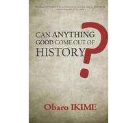 Obaro Ikime Can Anything Good Come Out of History? (Tascabile)