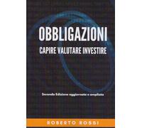 OBBLIGAZIONI - CAPIRE VALUTARE INVESTIRE: SECONDA EDIZIONE AGGIORNATA E AMPLIATA