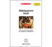Obbligazioni facili. Tutto ciò che serve sapere per scegliere le obbligazioni