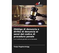 Obbligo di denuncia e diritto di denuncia ai sensi del codice di procedura penale: in un confronto giuridico con la Germania