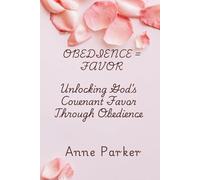 OBEDIENCE=FAVOR: Unlocking God's Covenant Favor Through Obedience