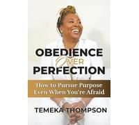 Obedience over Perfection: How to Pursue Purpose Even When You're Afraid