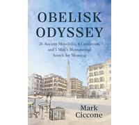 Obelisk Odyssey: 26 Ancient Monoliths, 4 Continents, and 1 Man's Monumental Search for Meaning