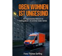 Oben wohnen ist ungesund: Der ungeschminkte Wahnsinn im Rettungsdienst - Ein ehrlicher Insider-Bericht