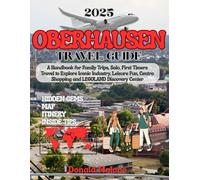 Oberhausen Travel Guide 2025: A Handbook for Family Trips, Solo, First Timers Travel to Explore Iconic Industry, Leisure Fun, Centro Shopping and LEGOLAND Discovery Center