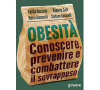 Obesità. Conoscere, prevenire e combattere il sovrappeso e le sue malattie