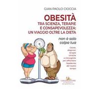 Obesità tra scienza, terapie e consapevolezza: un viaggio oltre la dieta. Non è solo colpa tua