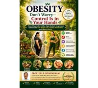OBESITY: Don't Worry-Control Is in Your Hands: Natural Ayurvedic, Siddha, Yoga, Mudra & Acupressure Solutions for Safe Weight Loss, Healthy Metabolism, and Lasting Vitality