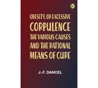 Obesity or Excessive Corpulence: The Various Causes and the Rational Means of Cure