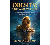 Obesity: The War Within: Reclaiming Rhythm, Healing Hunger, and Ending the Chaos