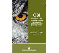 OBI Osservazione Breve Intensiva. Chi e come osservare, chi dimettere e chi ricoverare. Percorsi clinico/terapeutici di patologie che necessitano di osservazione. Seconda Edizione.