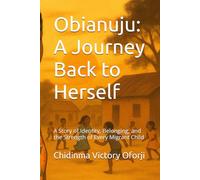 Obianuju: A Journey Back to Herself: A Story of Identity, Belonging, and the Strength of Every Migrant Child