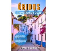 ÓBIDOS TRAVEL GUIDE 2025: Discover the Magic of Portugal’s Fairytale Town - Hidden Gems, Expert Tips, Must-See Attractions, Cultural Insights & Authentic Experiences for Every Kind of Traveler
