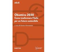 Obiettivo 2030. Come trasformare l'Italia per un futuro sostenibile