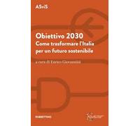 Obiettivo 2030. Come trasformare l'Italia per un futuro sostenibile
