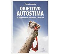 Obiettivo autostima. Un viaggio interiore per coltivarla e rafforzarla