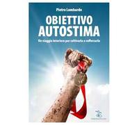 Obiettivo autostima. Un viaggio interiore per coltivarla e rafforzarla
