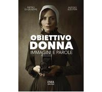 Obiettivo donna. Immagini e parole. Ediz. illustrata - Di Giuseppe Pietro,...