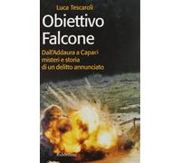 Obiettivo Falcone. Dall'Addaura a Capaci misteri e storia di un delitto an...