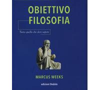 Obiettivo filosofia. Tutto quello che devi sapere - Weeks Marcus