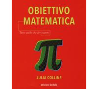 Obiettivo matematica. Tutto quello che devi sapere - Collins Julia