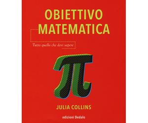 Obiettivo matematica. Tutto quello che devi sapere - Collins Julia