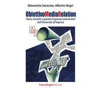 Obiettivo media relation. Storie, tecniche e passioni di giovani comunicatori dall'università all'impresa