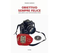 Obiettivo sempre felice. Auto, piloti e corse visti da (molto) vicino. Nuova ediz.