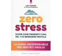 Obiettivo zero stress. Scopri le chiavi per prenderti cura del tuo benessere mentale