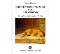 Libri Mario Canton - Obiettivo Zootecnico Sul Greyhound. Hunting Coursing Racing