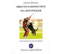 Libri Fabrizio Bonanno - Obiettivo Zootecnico Sul Rottweiler. Evoluzione In Cane