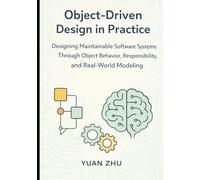 Object Driven Design in Practice: Designing Maintainable Software Systems Through Object Behavior, Responsibility, and Real-World Modeling