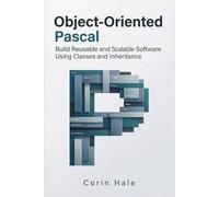 Object-Oriented Pascal: Build Reusable and Scalable Software Using Classes and Inheritance