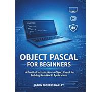 Object Pascal For Beginners: A Practical Introduction to Object Pascal for Building Real-World Applications