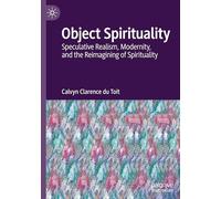 Object Spirituality: Speculative Realism, Modernity and the Reimagining of Spirituality