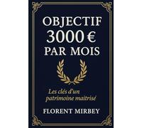 Objectif 3000 € par mois: Les clés d'un patrimoine maîtrisé