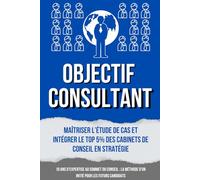 OBJECTIF CONSULTANT: Maîtriser l'étude de cas et intégrer le top 5% des cabinets de conseil en stratégie