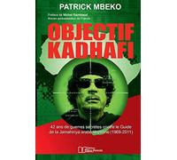 Objectif Kadhafi: 42 ans de guerres secrètes contre le Guide de la Jamahiriya arabe libyenne.