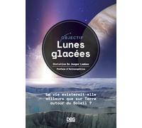 Objectif lunes glacées: La vie existerait-elle ailleurs que sur Terre, autour du Soleil ?