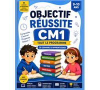 Objectif Réussite CM1: Tout le programme en français et mathématiques - 30 semaines de leçons, exercices, lectures, dictées, bilans et corrigés