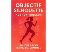 Objectif silhouette: Agenda minceur 90 jours pour femme déterminée