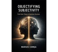 Objectifying Subjectivity: From Inner Chaos to Conscious Structure