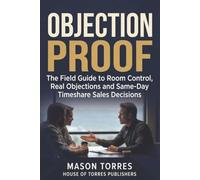 Objection Proof: The Field Guide to Room Control, Real Objections, and Same Day Timeshare Sales Decisions: 2