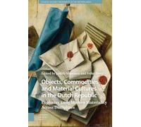 Objects, Commodities and Material Cultures in the Dutch Republic: Exploring Early Modern Materiality Across Disciplines