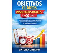 Objetivos Claros, Resultados Reales en 90 Días: : Un método práctico y estructurado para planificar, ejecutar y cumplir tus metas personales y profesionales sin depender de la motivación