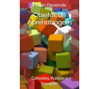 Objetos de Aprendizagem: Conceitos, Práticas e Inovações