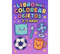Objetos Divertidos para Colorear - Libro para Colorear Niños y Niñas 2 a 6 años: Libro de colorear educativo para niños de 2 a 6 años - Aprende mientras coloreas objetos del día a día