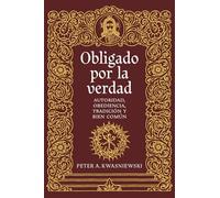 Obligado por la verdad: Autoridad, obediencia, tradición y bien común